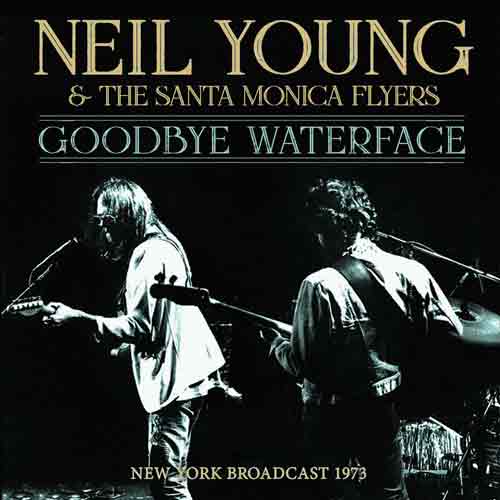 Young Neil & Santa Monica Flyers The - Goodbye Waterface (Live Broadcast 1973) - uusi CD